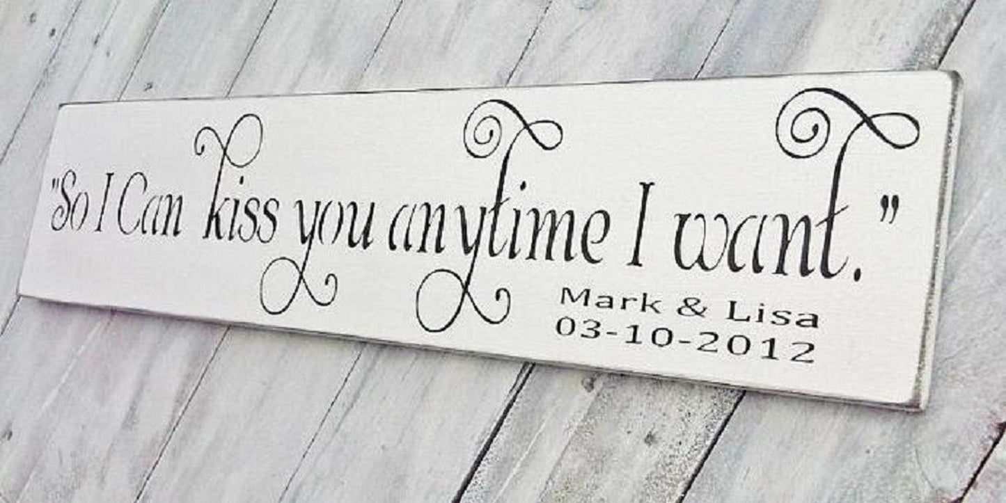 Wedding signs wood, so i can kiss you anytime I want, personalized wedding signs, country wedding decor, farmhouse wedding decor